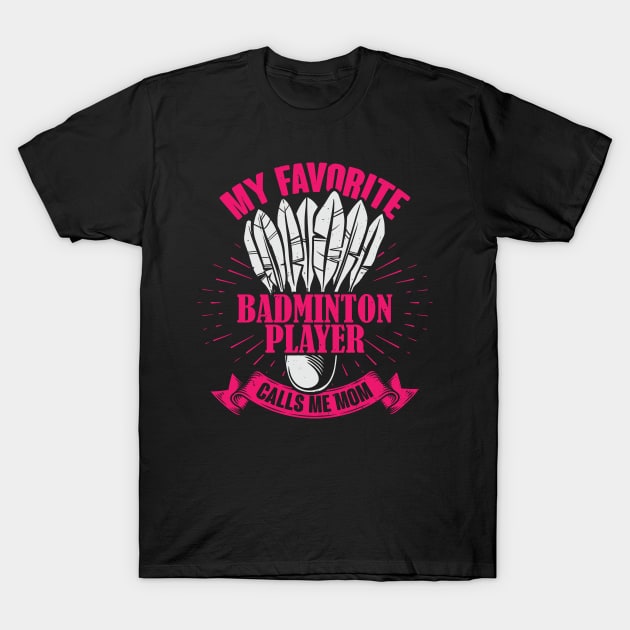 My Favorite Badminton Player Calls Me Mom T-Shirt by Dolde08